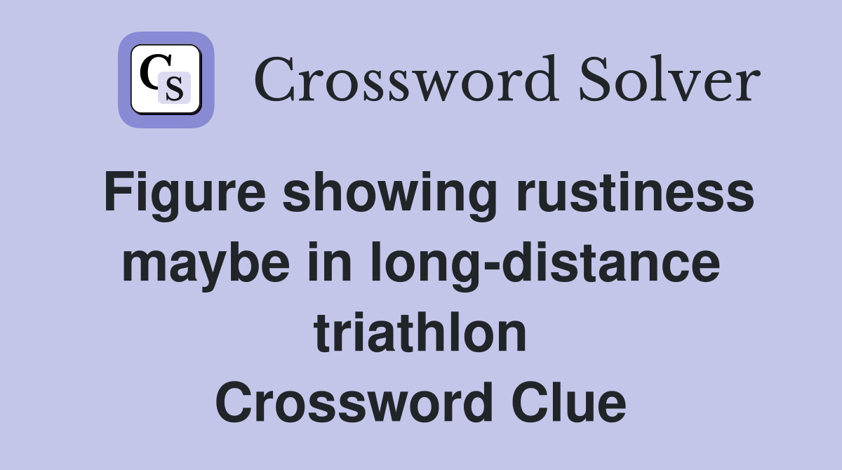 Figure showing rustiness maybe in long-distance triathlon Crossword Clue