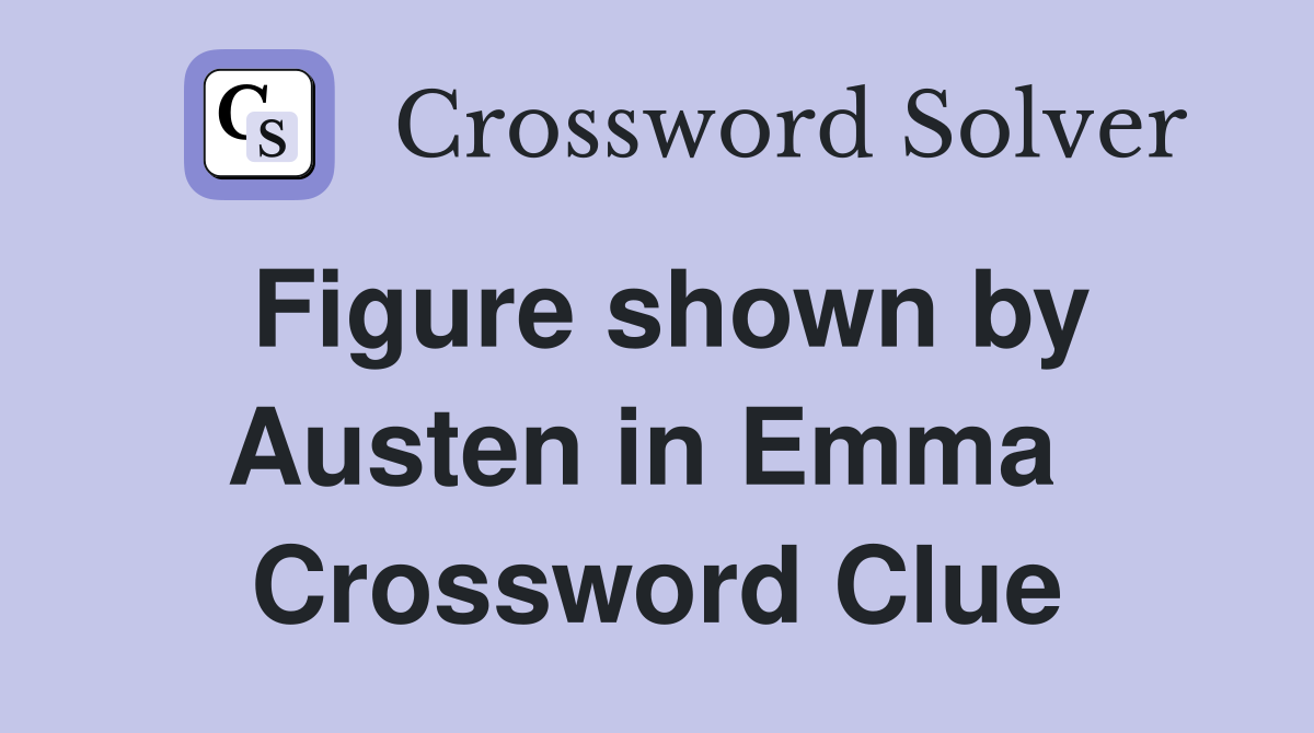 Figure shown by Austen in Emma  Crossword Clue