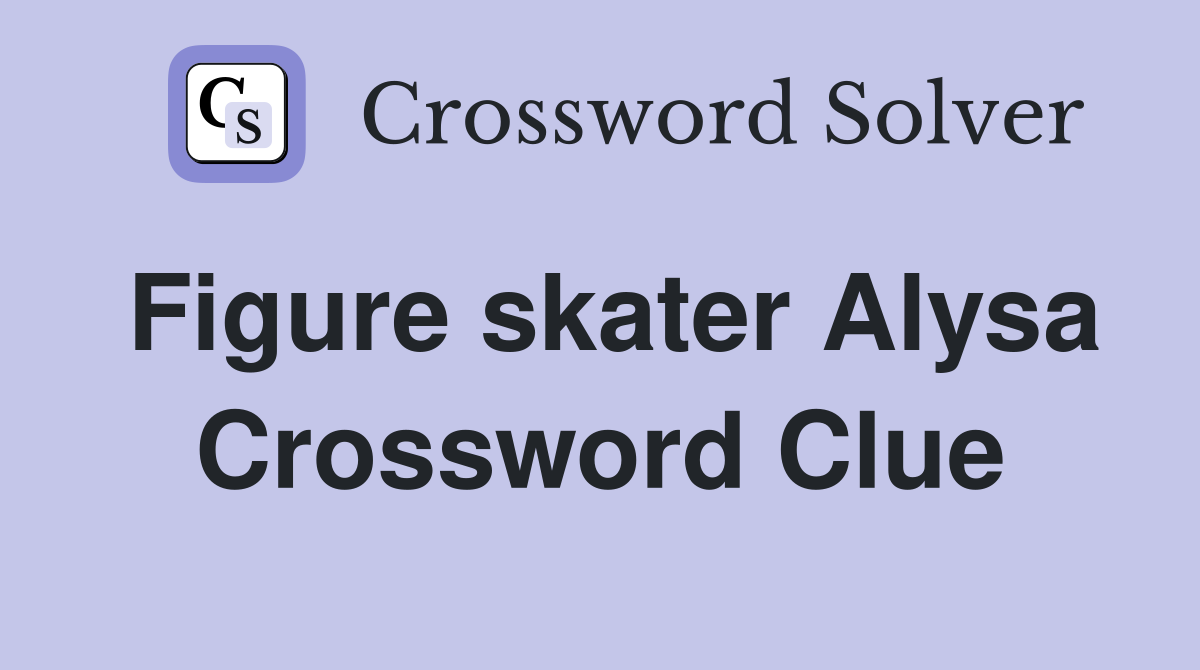 Figure skater Alysa Crossword Clue