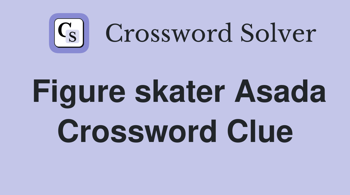 Figure skater Asada Crossword Clue