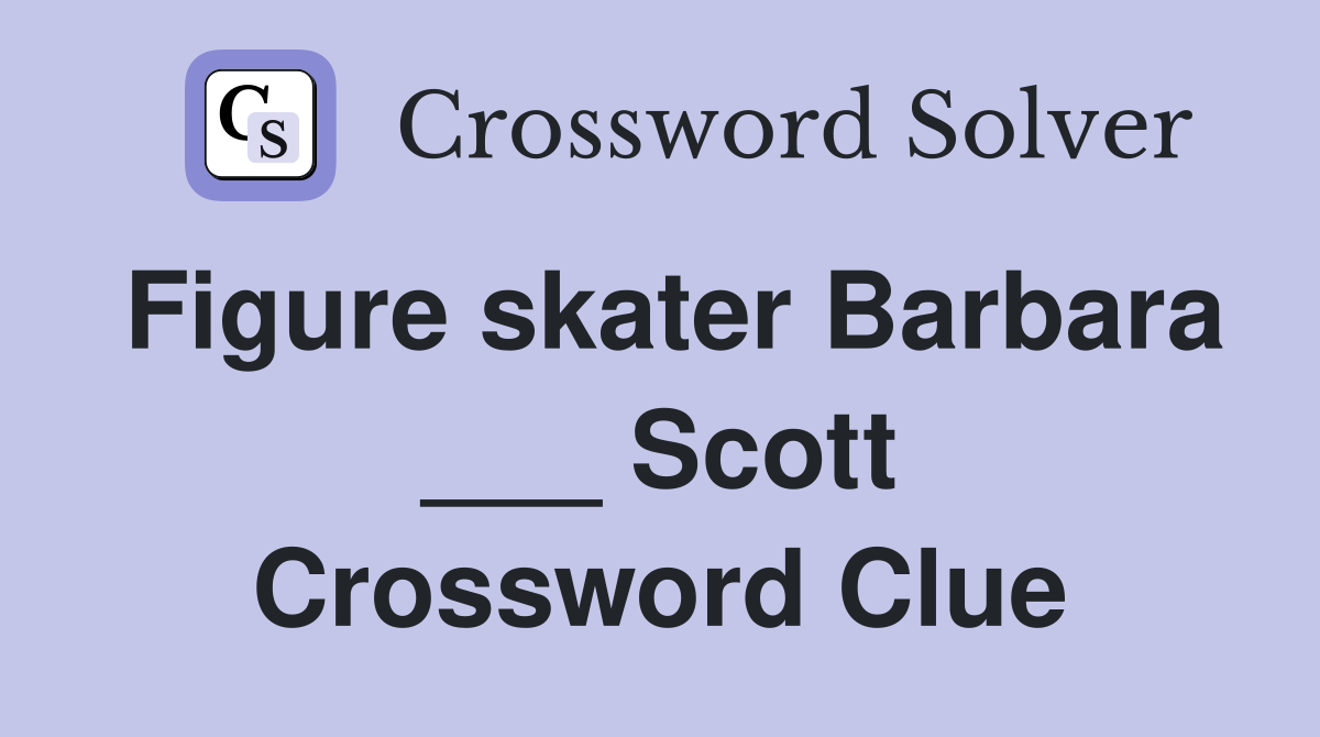 Figure skater Barbara ___ Scott Crossword Clue