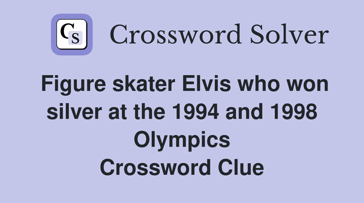 Figure skater Elvis who won silver at the 1994 and 1998 Olympics Crossword Clue