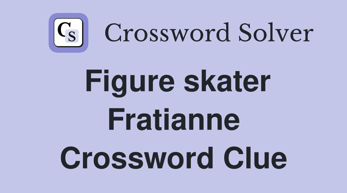 Figure skater Fratianne Crossword Clue