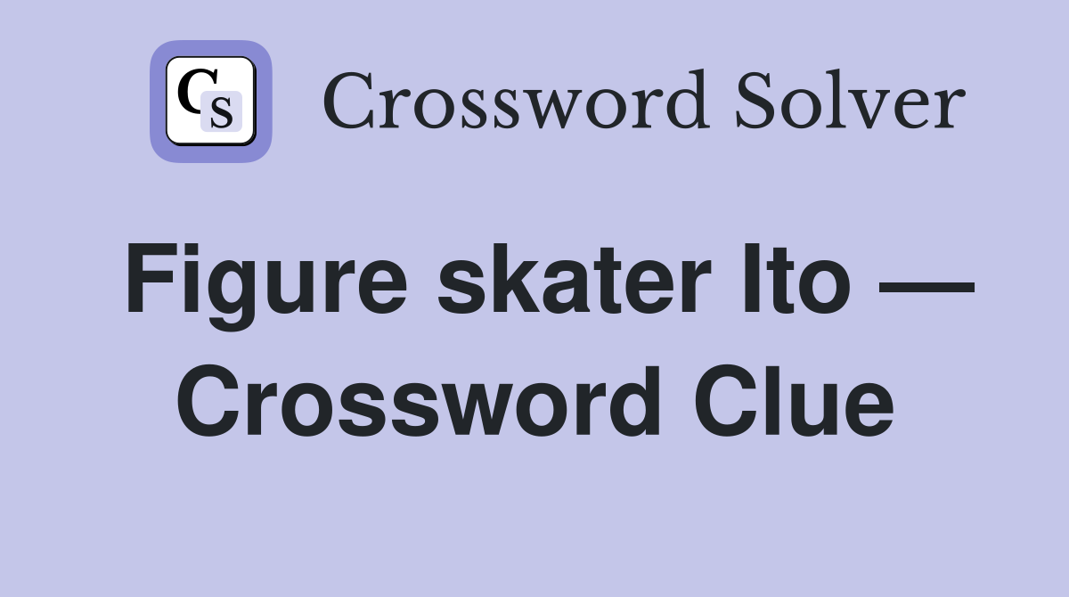 Figure skater Ito — Crossword Clue