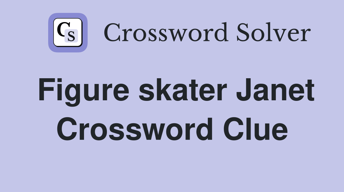 Figure skater Janet Crossword Clue