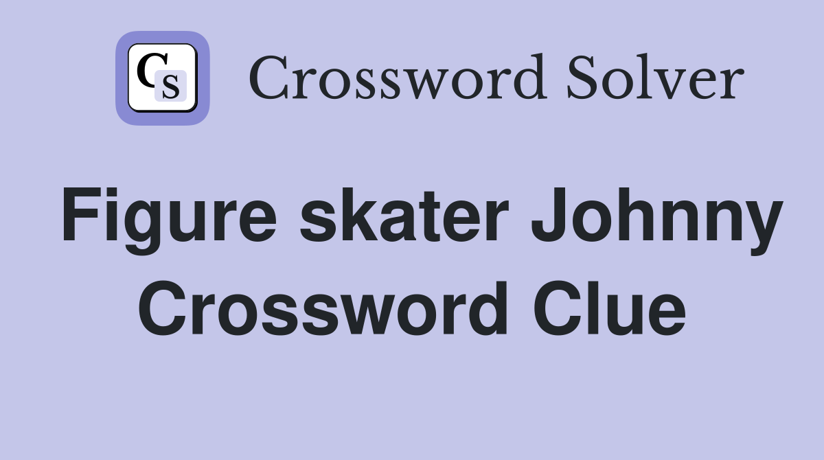 Figure skater Johnny Crossword Clue