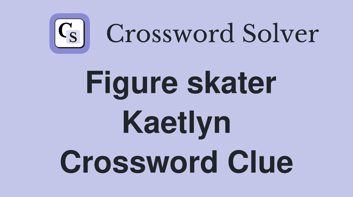 Figure skater Kaetlyn Crossword Clue