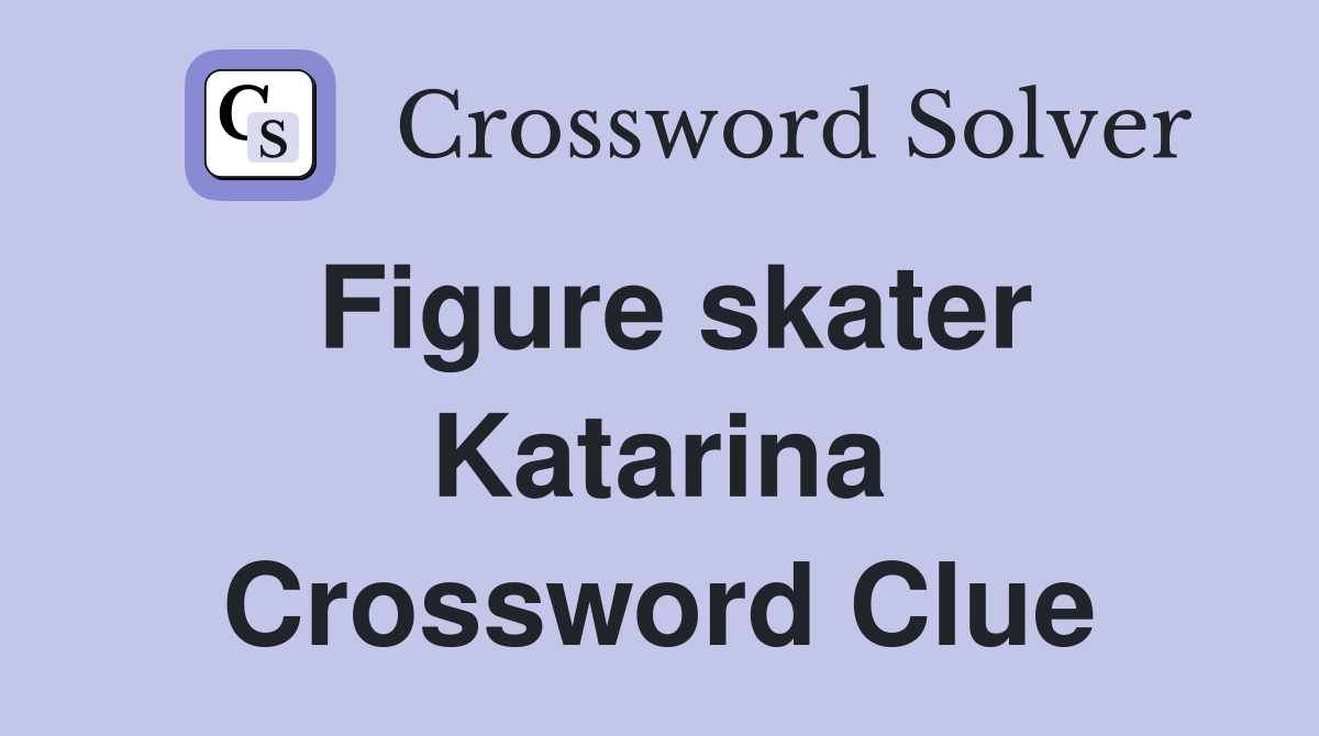 Figure skater Katarina Crossword Clue