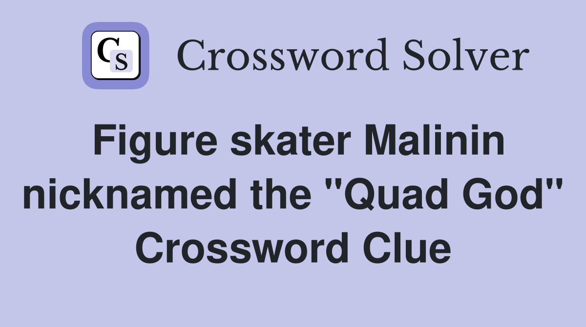 Figure skater Malinin nicknamed the "Quad God" Crossword Clue