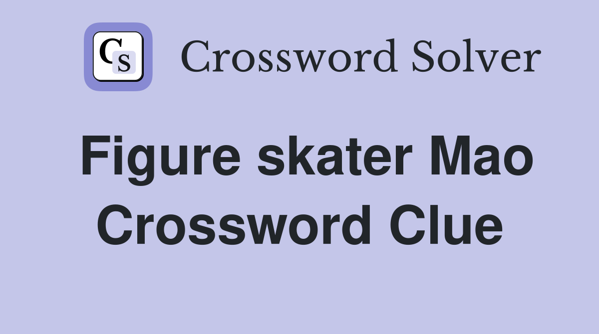 Figure skater Mao Crossword Clue