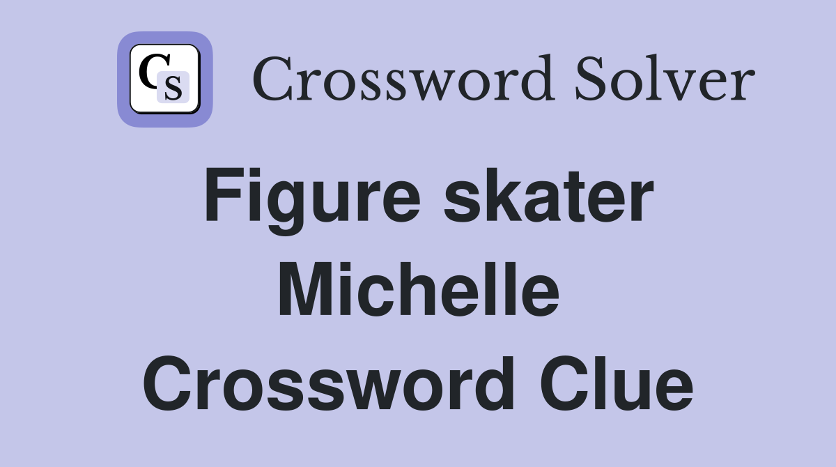 Figure skater Michelle Crossword Clue