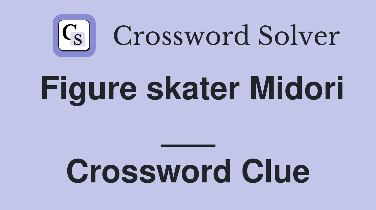 Figure skater Midori ___ Crossword Clue