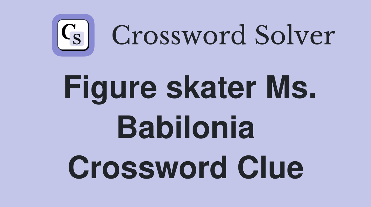 Figure skater Ms. Babilonia Crossword Clue