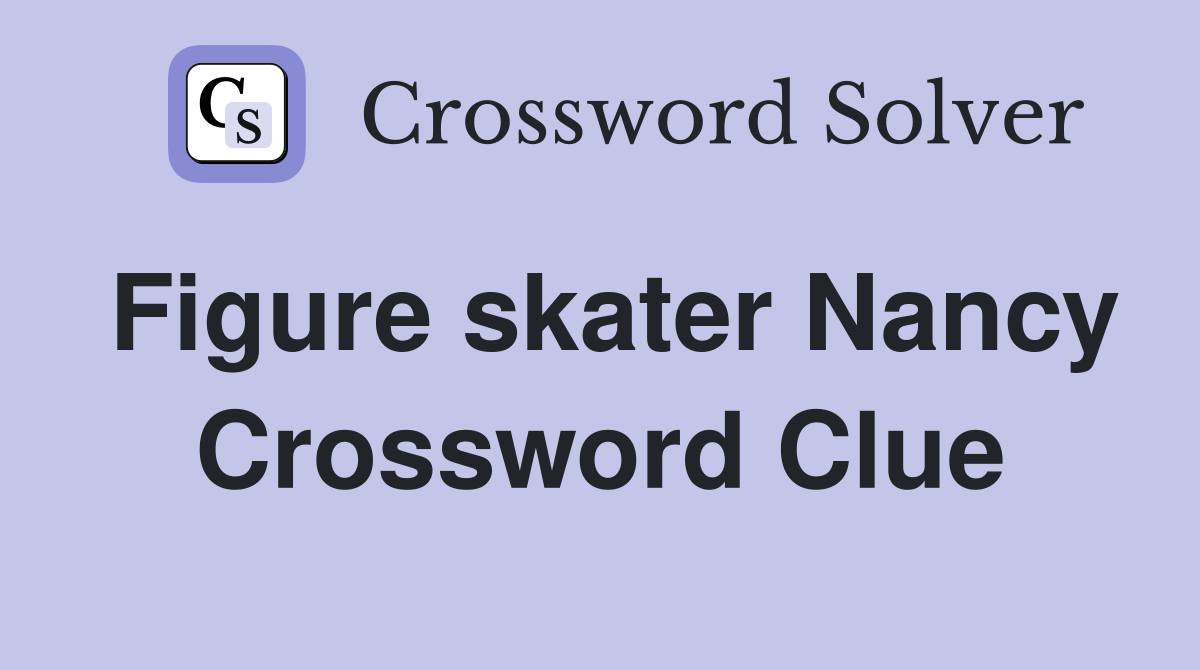 Figure skater Nancy Crossword Clue