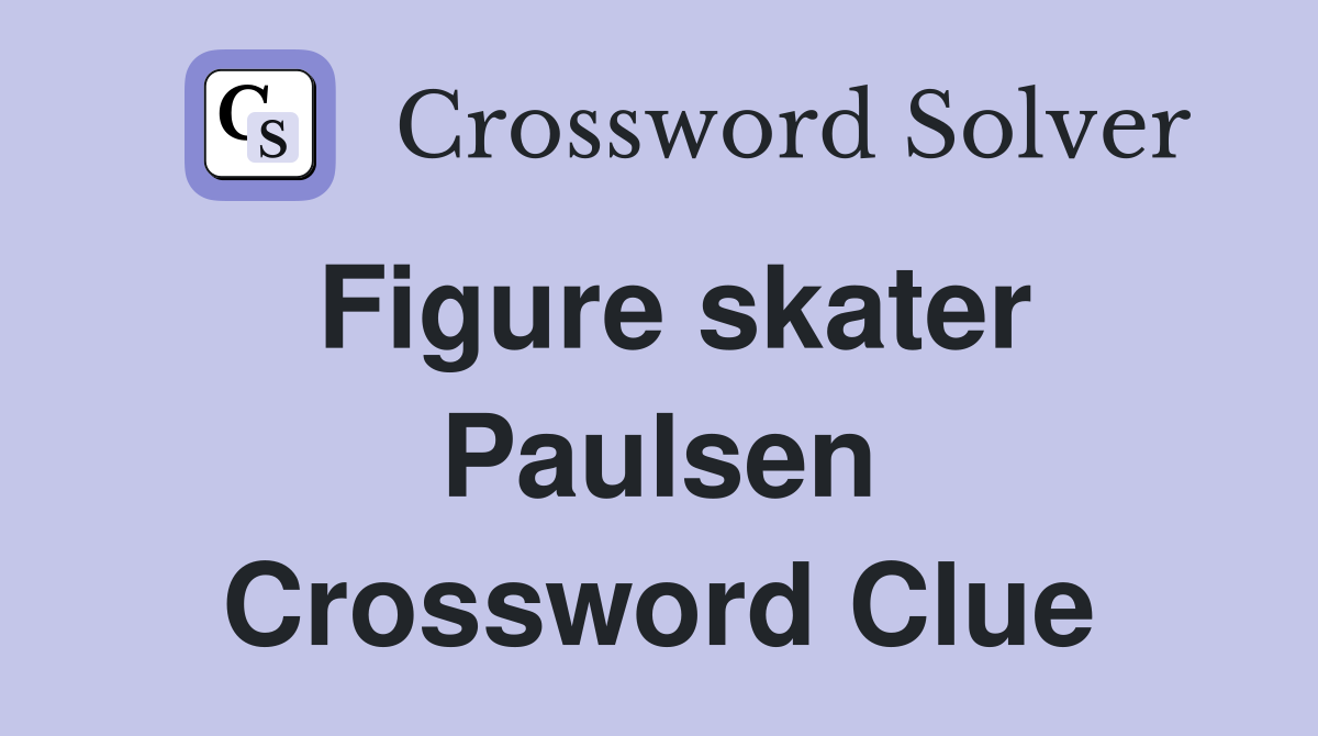 Figure skater Paulsen Crossword Clue