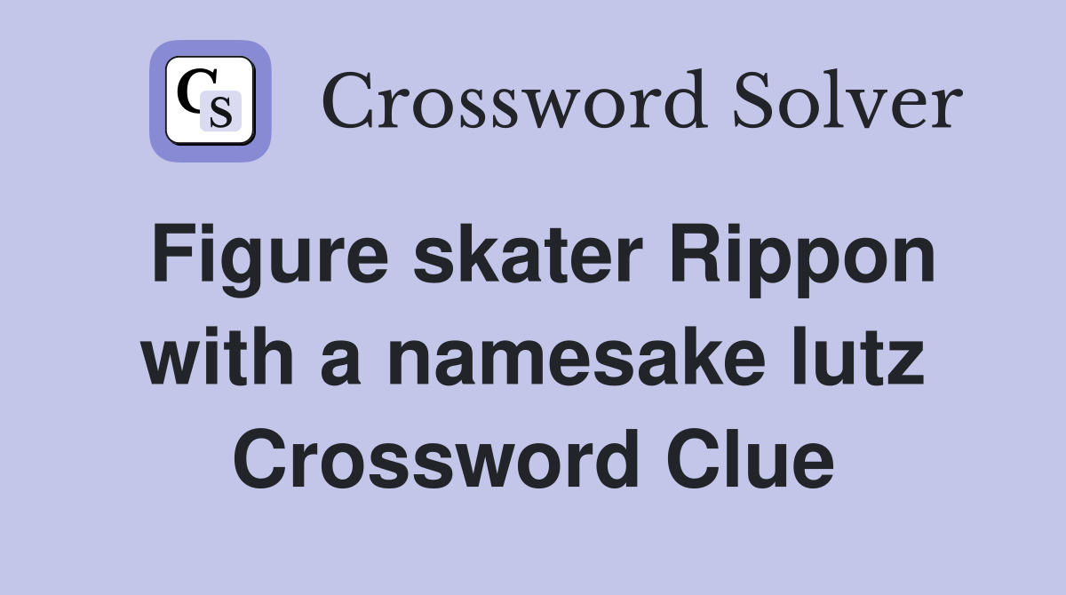 Figure skater Rippon with a namesake lutz Crossword Clue