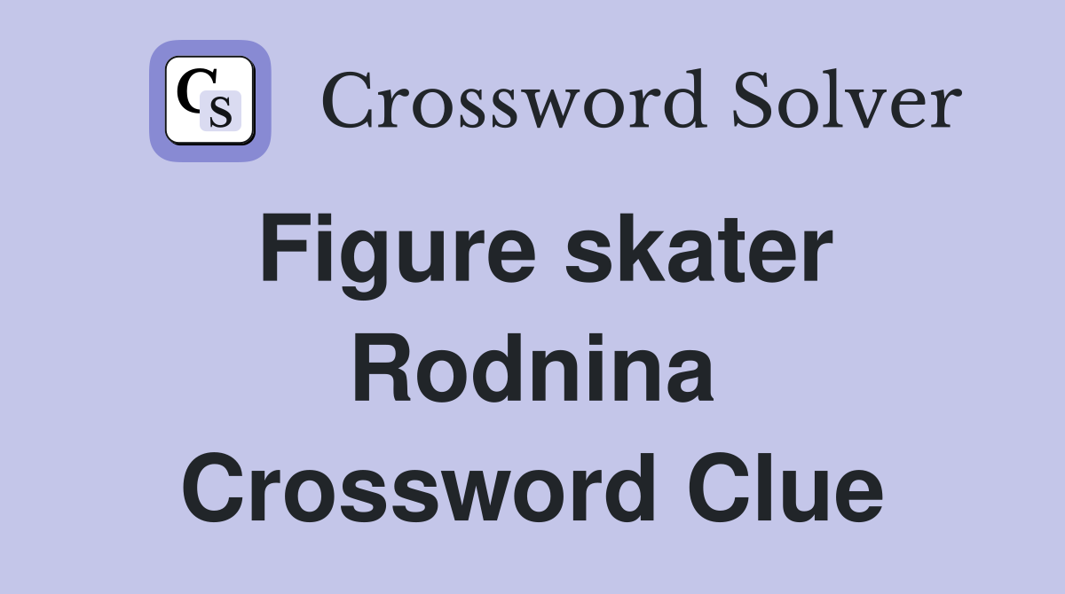 Figure skater Rodnina Crossword Clue