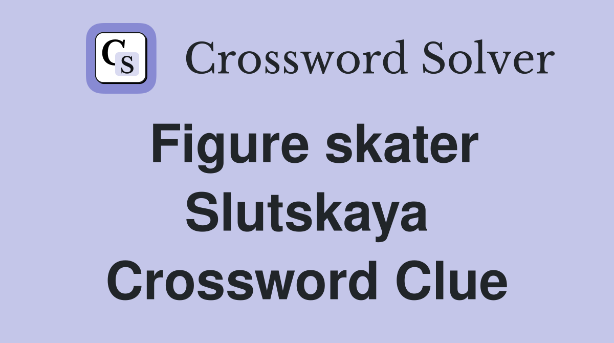 Figure skater Slutskaya Crossword Clue