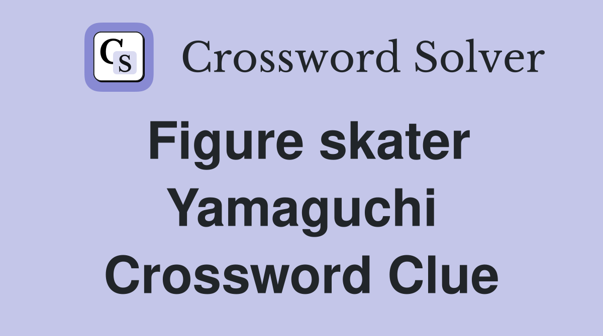 Figure skater Yamaguchi Crossword Clue