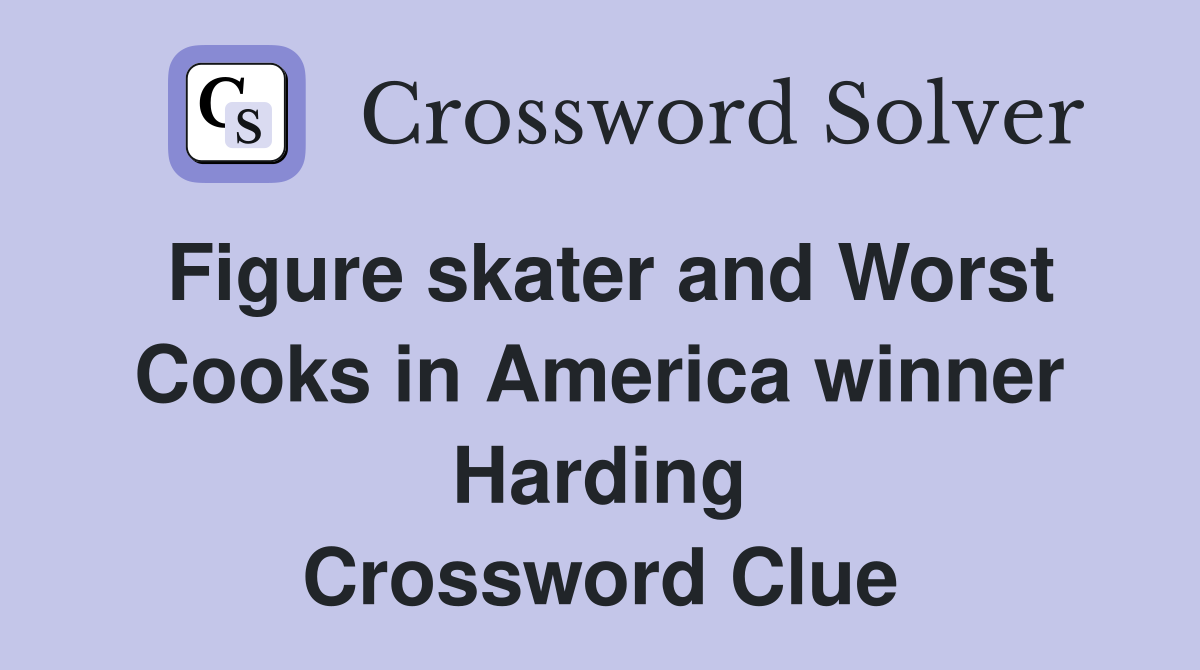 Figure skater and Worst Cooks in America winner Harding Crossword Clue