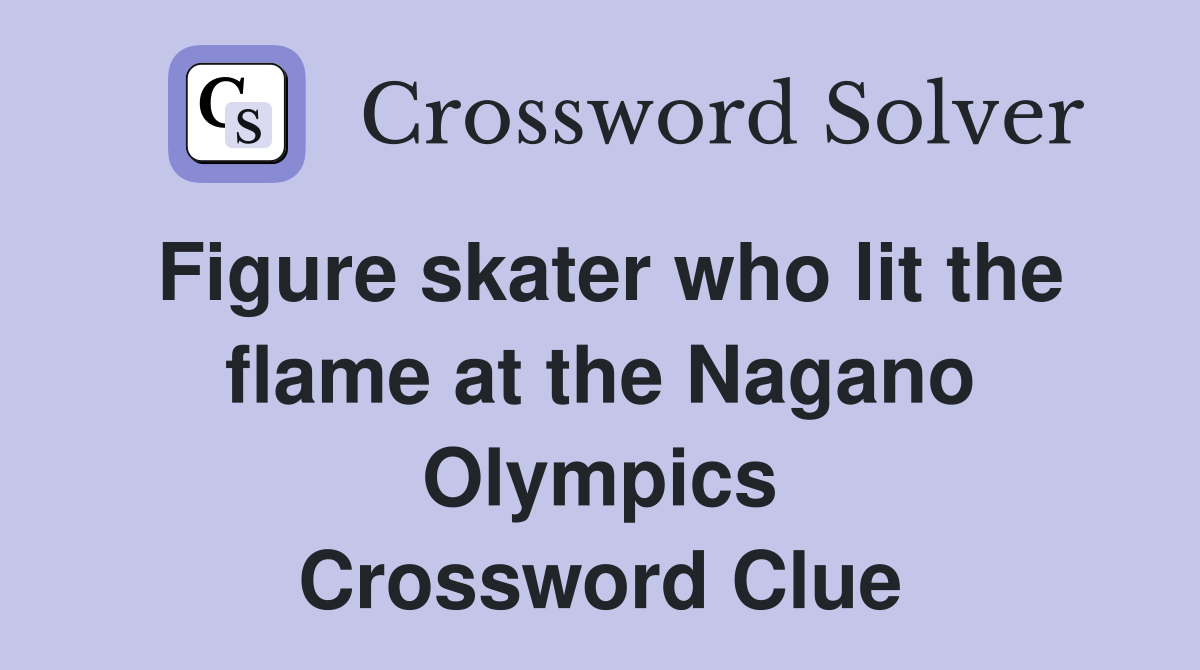 Figure skater who lit the flame at the Nagano Olympics Crossword Clue