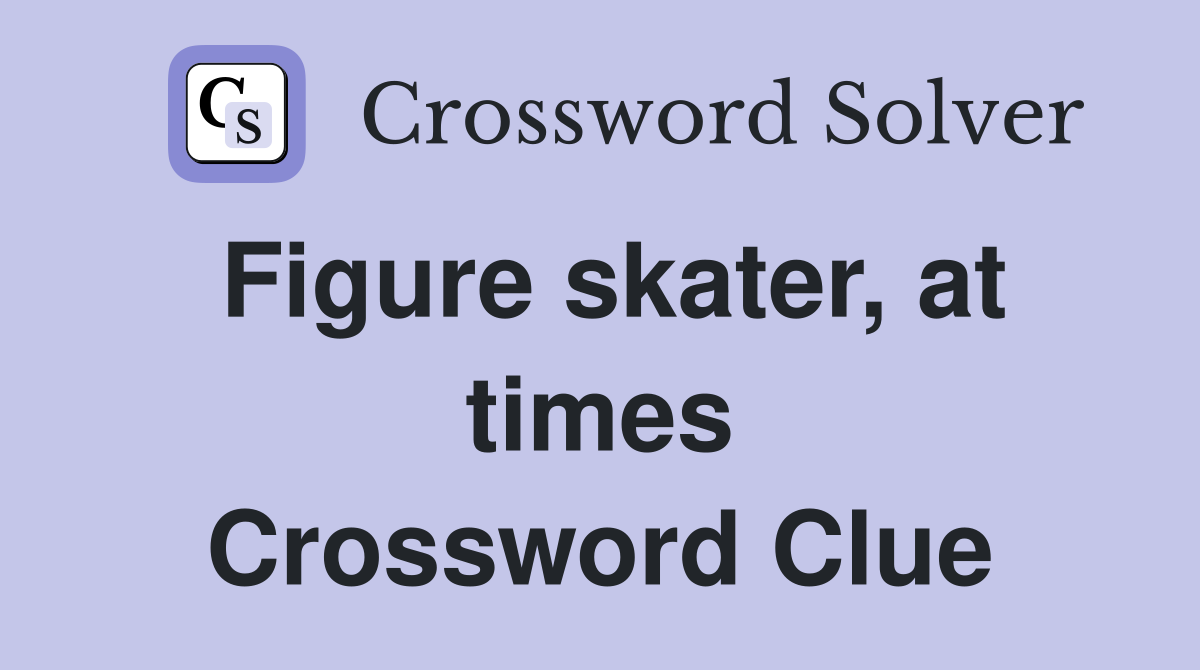 Figure skater, at times Crossword Clue
