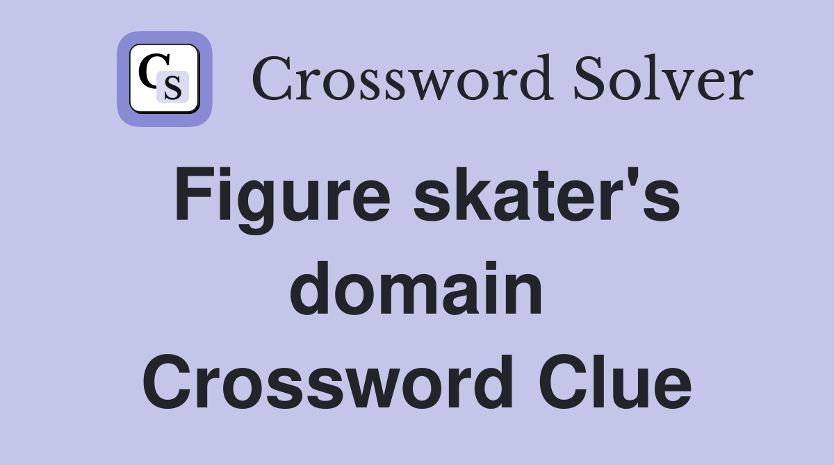 Figure skater's domain Crossword Clue