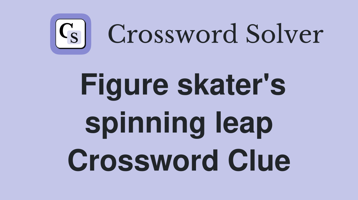 Figure skater's spinning leap Crossword Clue