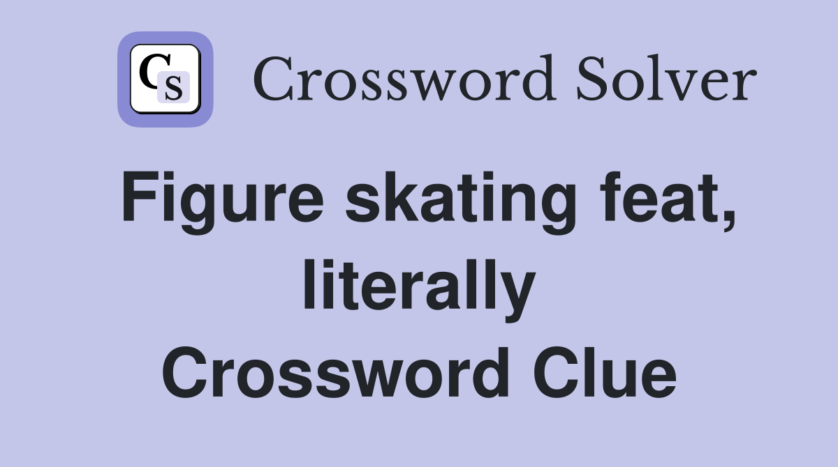 Figure skating feat, literally Crossword Clue
