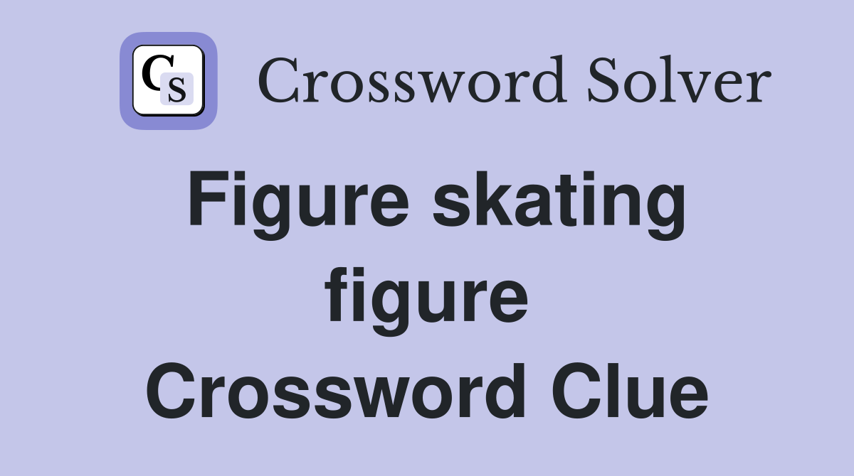 Figure skating figure Crossword Clue