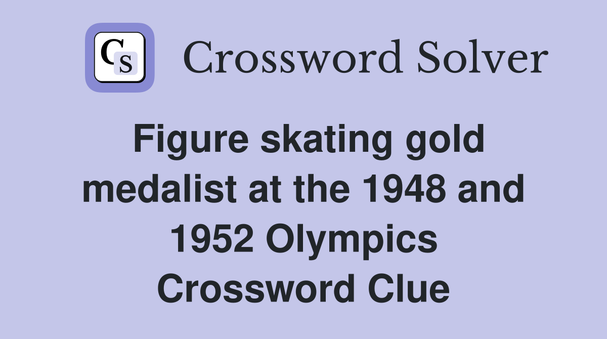 Figure skating gold medalist at the 1948 and 1952 Olympics Crossword Clue