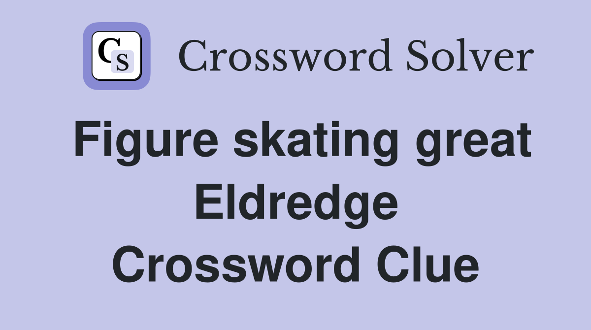 Figure skating great Eldredge Crossword Clue