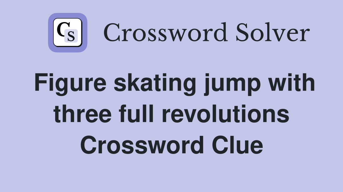 Figure skating jump with three full revolutions Crossword Clue