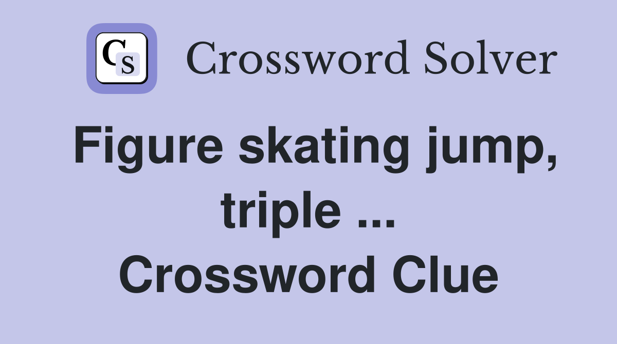 Figure skating jump, triple ... Crossword Clue