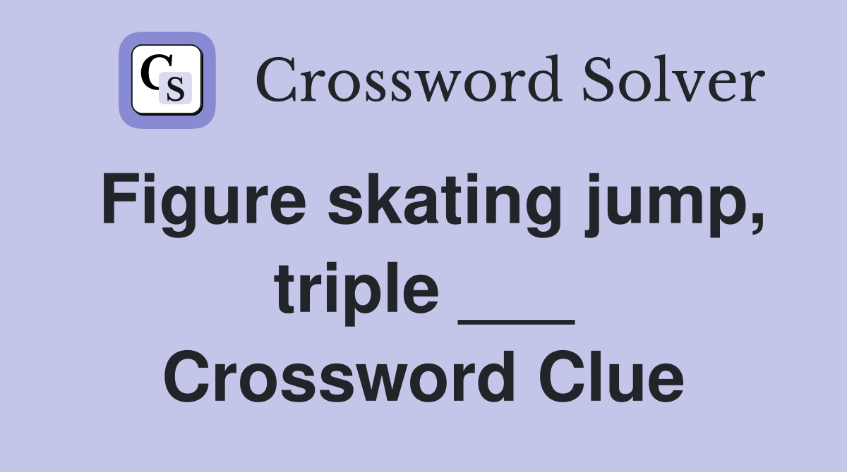 Figure skating jump, triple ___ Crossword Clue