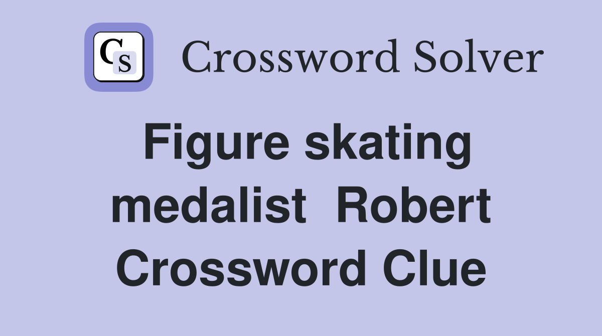 Figure skating medalist  Robert Crossword Clue