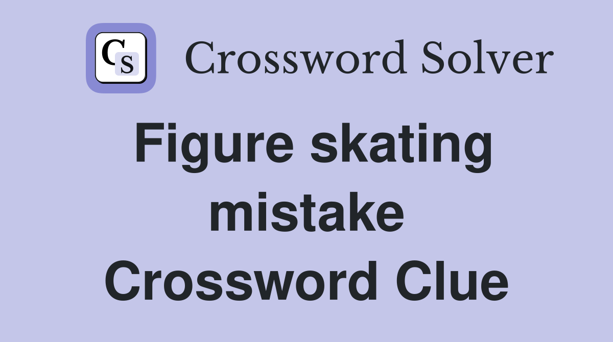 Figure skating mistake Crossword Clue