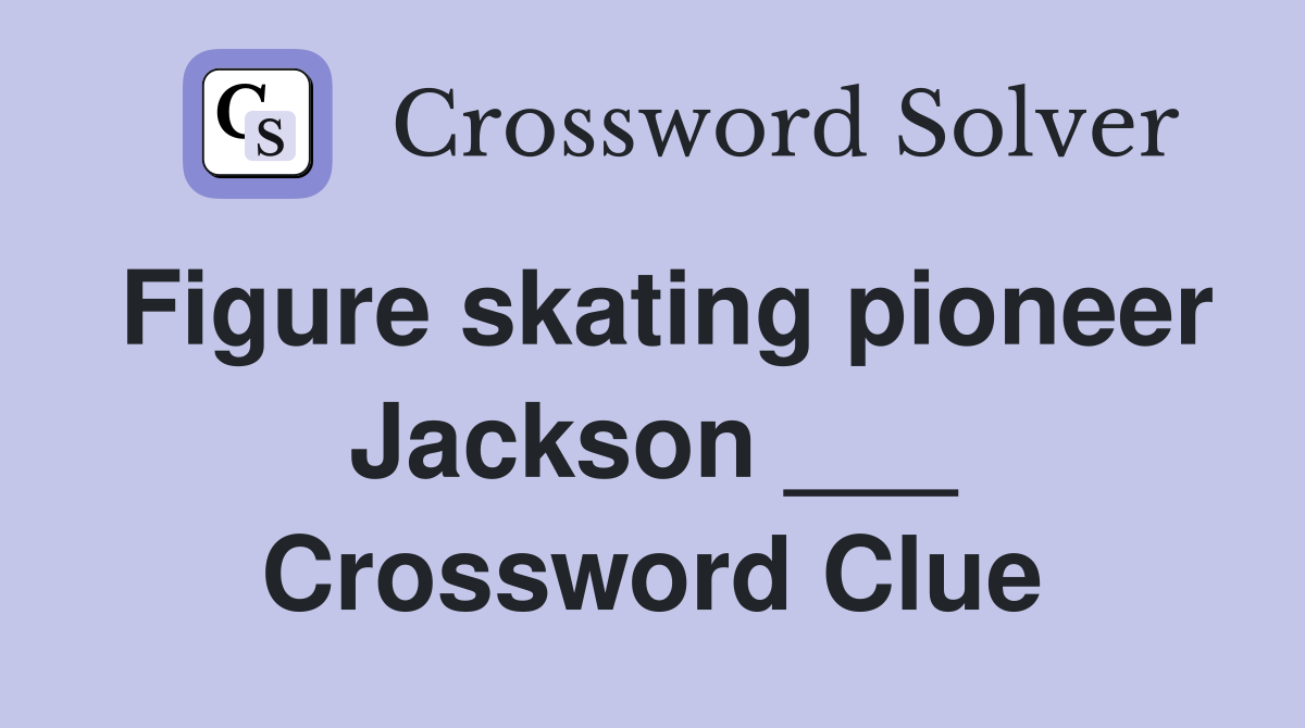 Figure skating pioneer Jackson ___ Crossword Clue