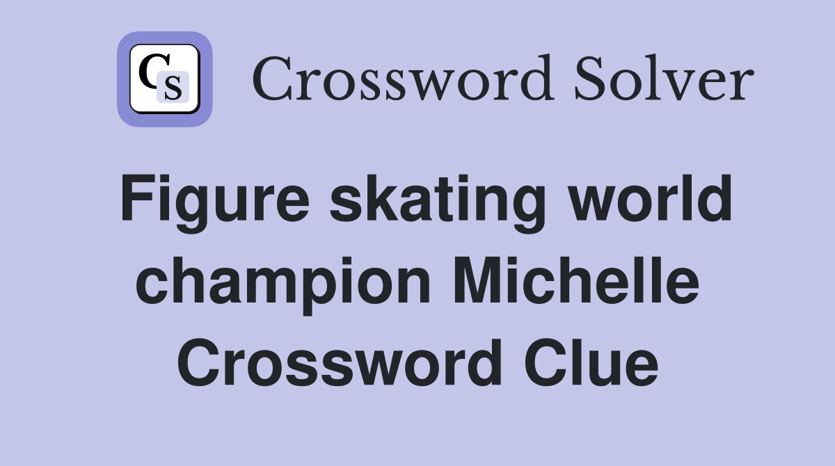 Figure skating world champion Michelle Crossword Clue