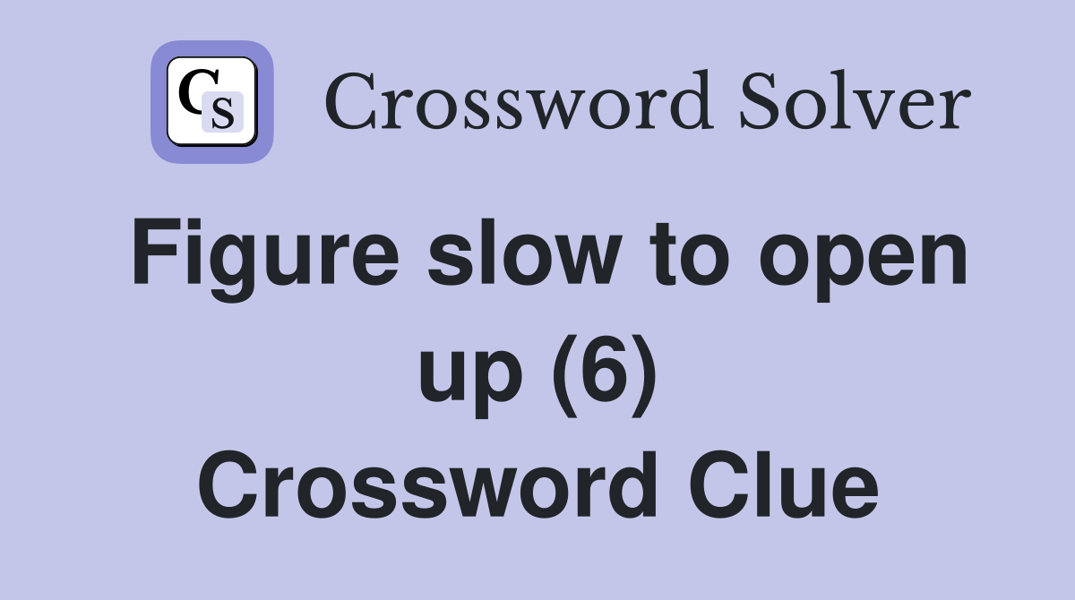 Figure slow to open up (6) Crossword Clue