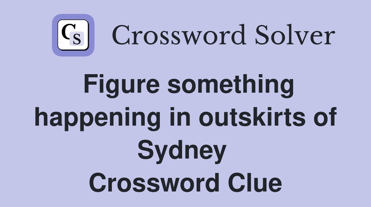 Figure something happening in outskirts of Sydney  Crossword Clue