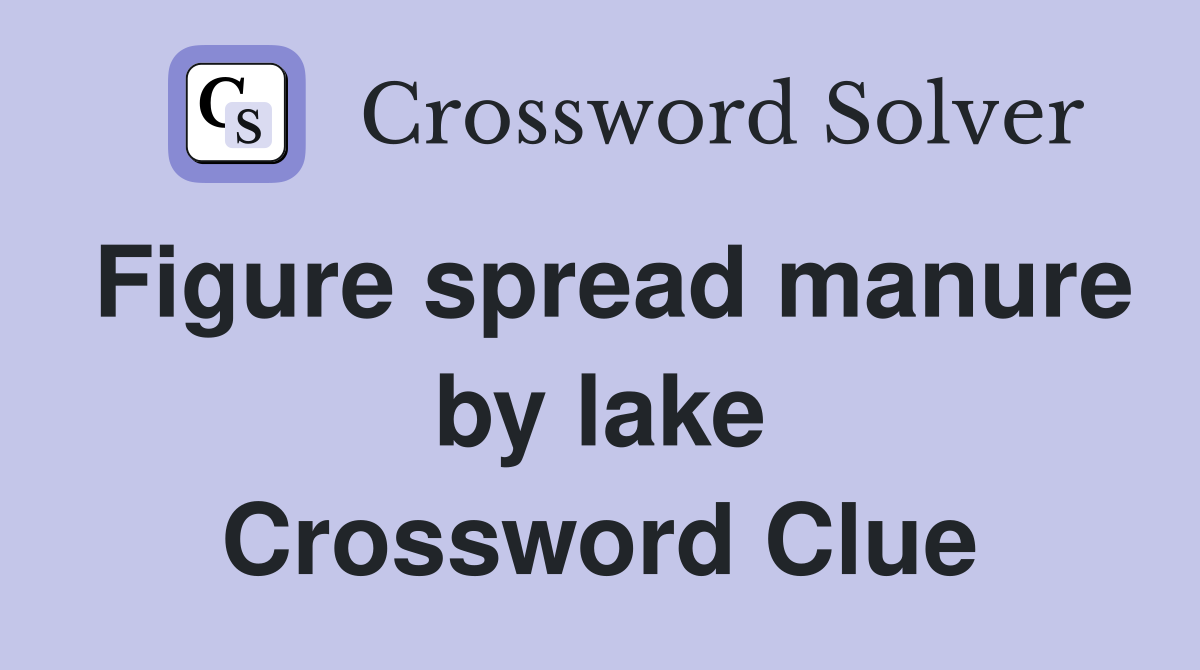 Figure spread manure by lake Crossword Clue