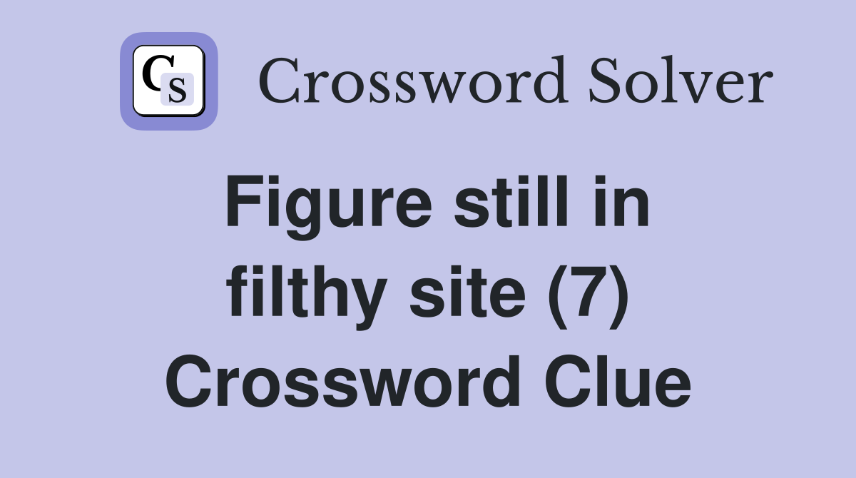 Figure still in filthy site (7) Crossword Clue