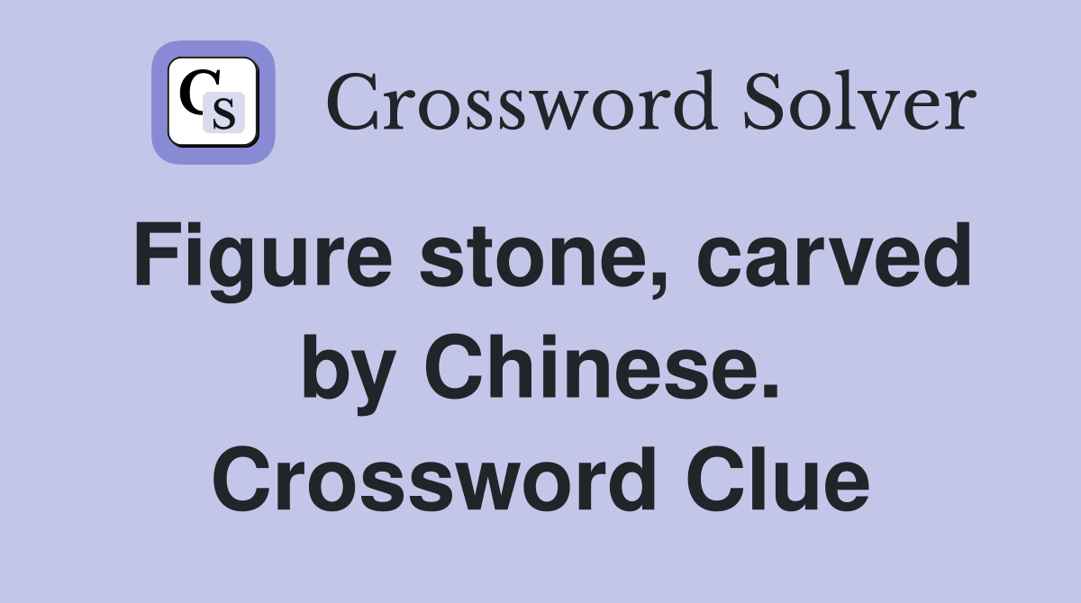 Figure stone, carved by Chinese. Crossword Clue