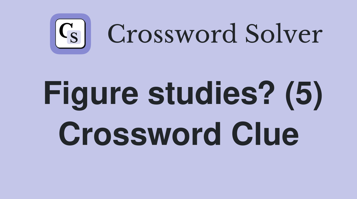 Figure studies? (5) Crossword Clue