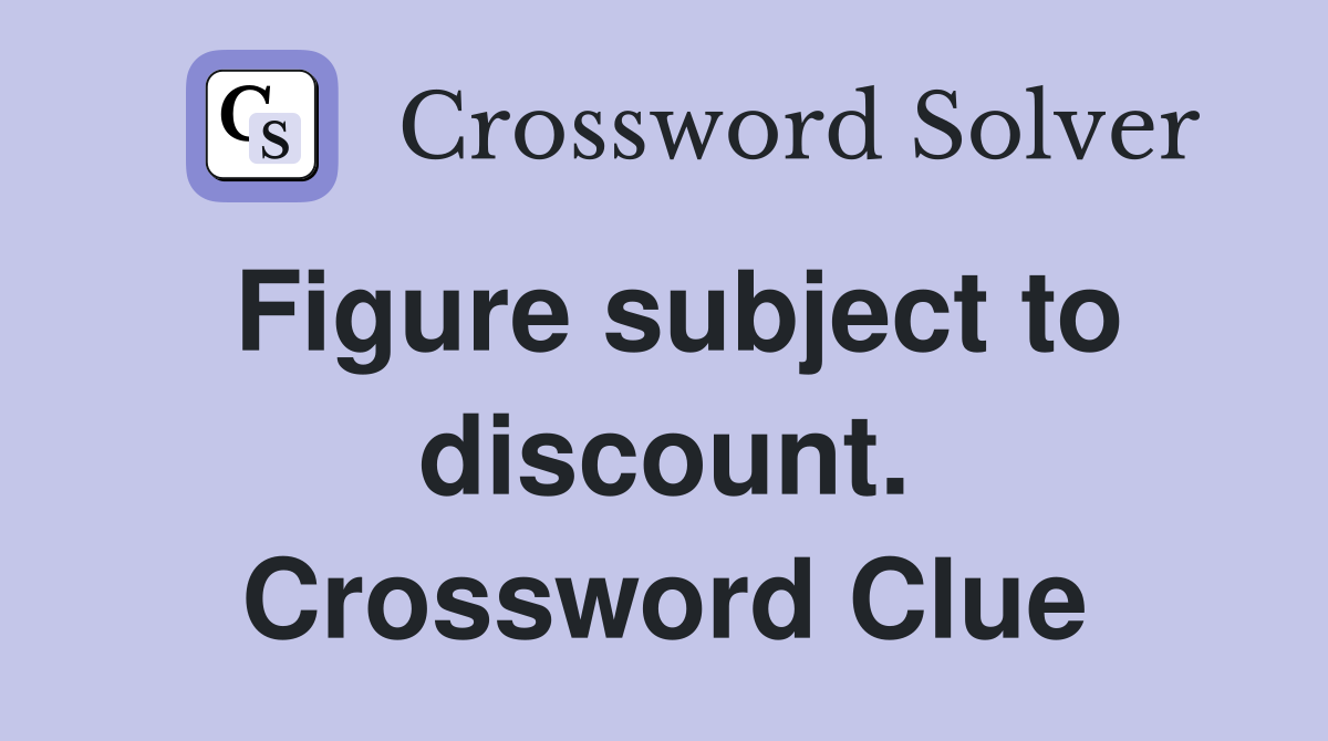 Figure subject to discount. Crossword Clue