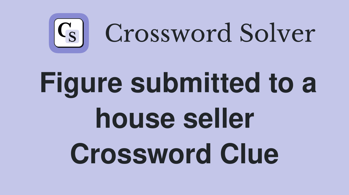 Figure submitted to a house seller Crossword Clue