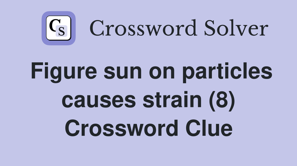 Figure sun on particles causes strain (8) Crossword Clue