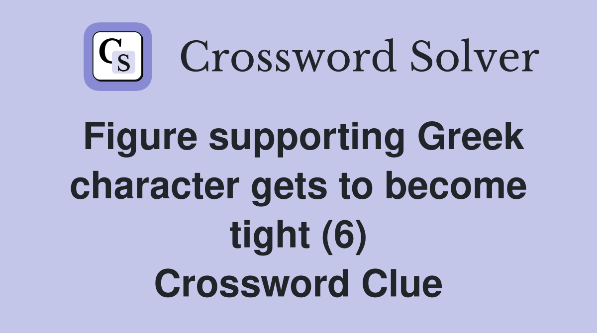 Figure supporting Greek character gets to become tight (6) Crossword Clue