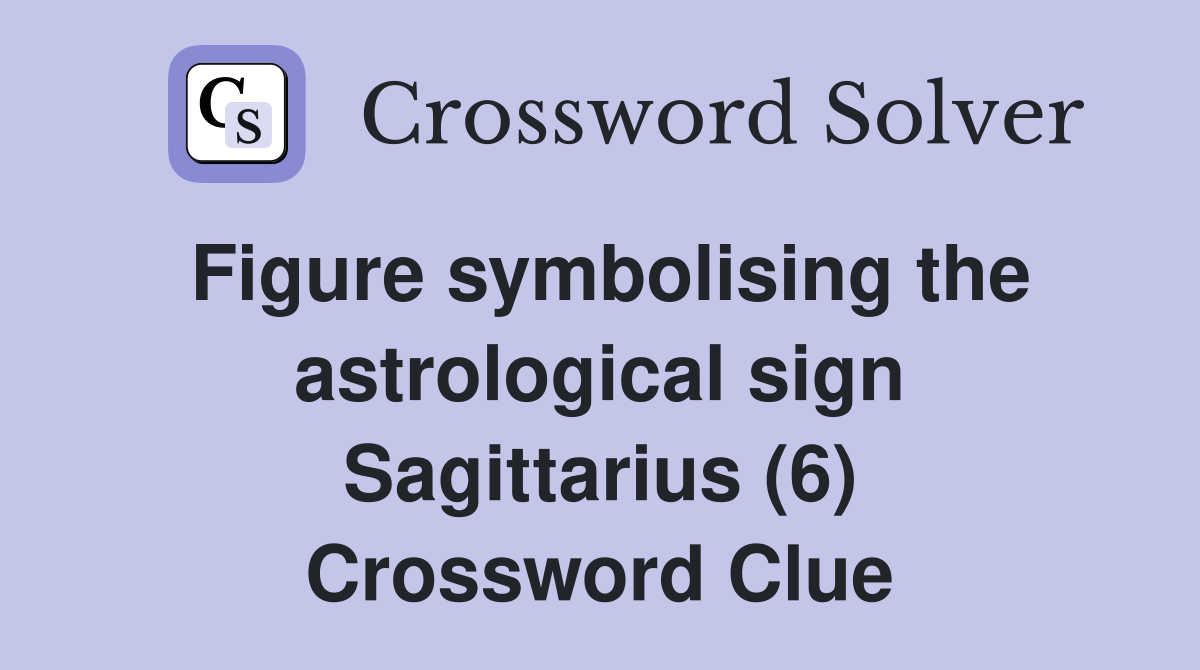 Figure symbolising the astrological sign Sagittarius (6) Crossword Clue
